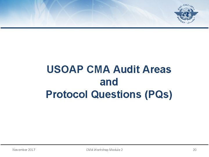USOAP CMA Audit Areas and Protocol Questions (PQs) November 2017 CMA Workshop Module 2