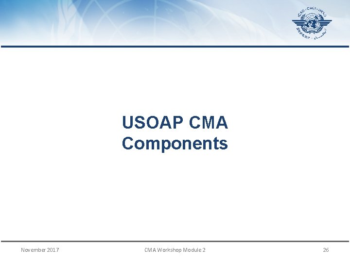 USOAP CMA Components November 2017 CMA Workshop Module 2 26 