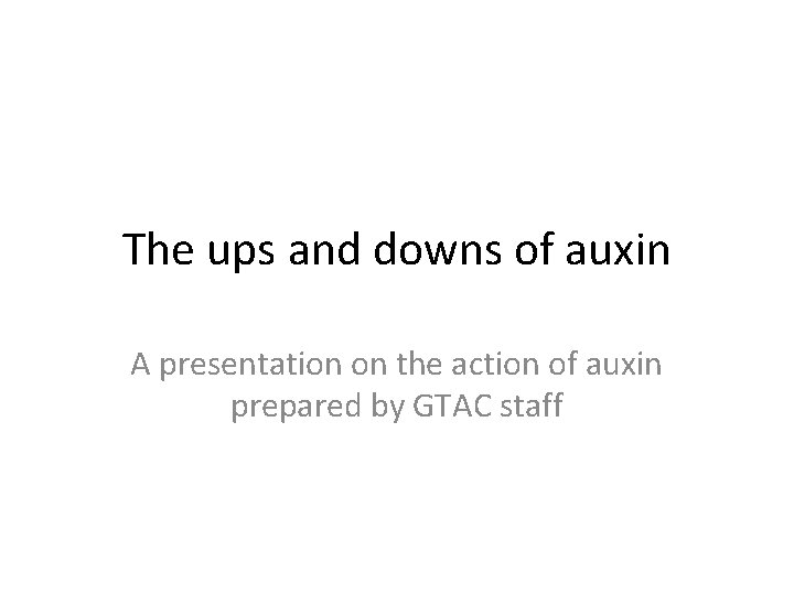 The ups and downs of auxin A presentation on the action of auxin prepared