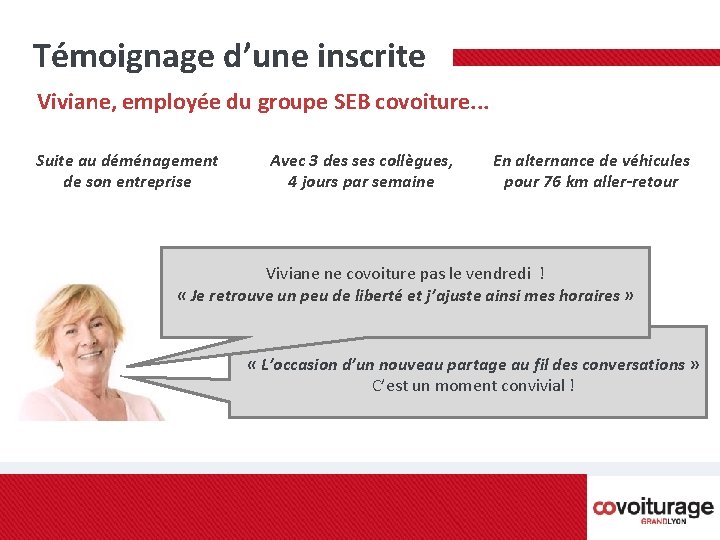Témoignage d’une inscrite Viviane, employée du groupe SEB covoiture. . . Suite au déménagement Témoignage d’une inscrite Viviane, employée du groupe SEB covoiture. . . Suite au déménagement