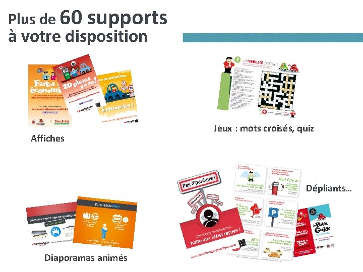 Plus de 60 supports à votre disposition Affiches Jeux : mots croisés, quiz Dépliants… Plus de 60 supports à votre disposition Affiches Jeux : mots croisés, quiz Dépliants…