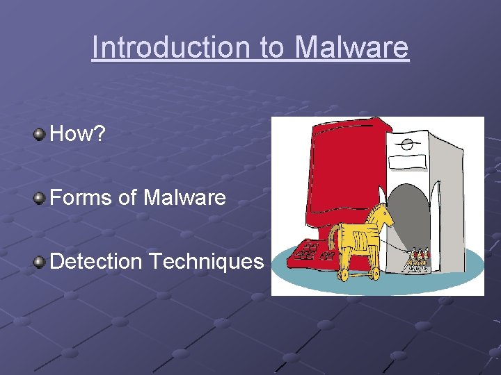 Introduction to Malware How? Forms of Malware Detection Techniques 