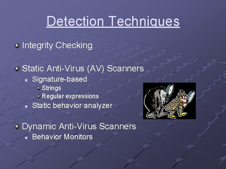 Detection Techniques Integrity Checking Static Anti-Virus (AV) Scanners n Signature-based Strings Regular expressions n