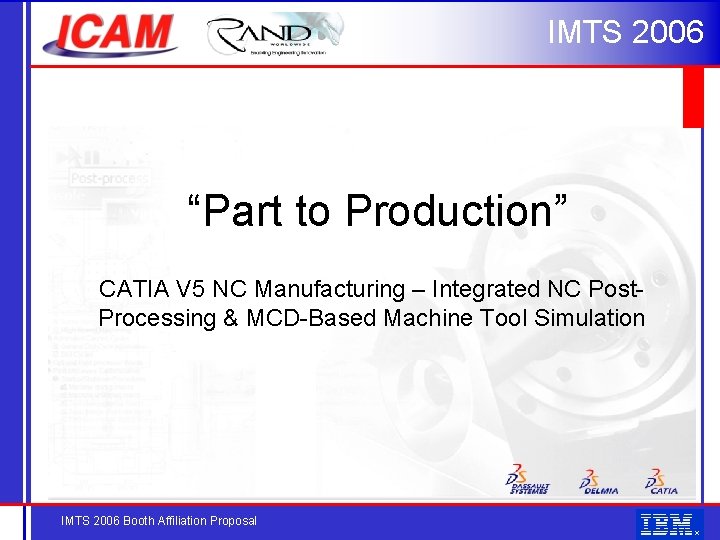 IMTS 2006 “Part to Production” CATIA V 5 NC Manufacturing – Integrated NC Post.