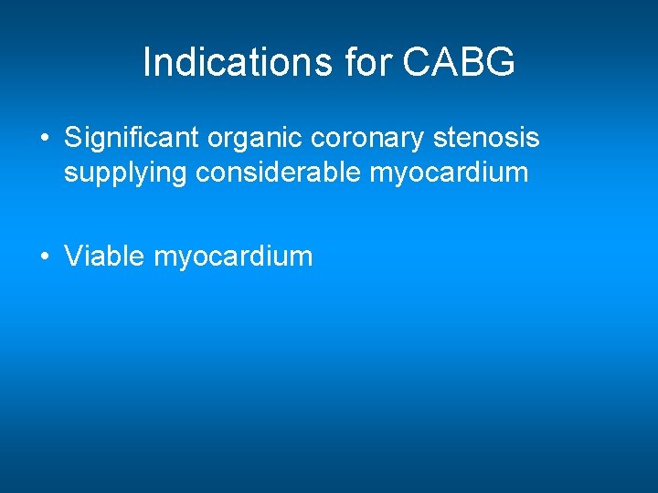 Indications for CABG • Significant organic coronary stenosis supplying considerable myocardium • Viable myocardium