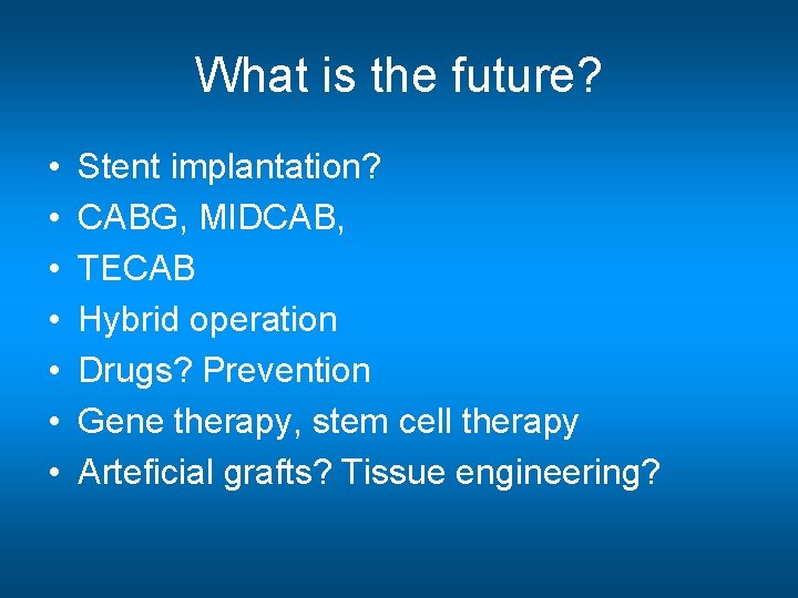 What is the future? • • Stent implantation? CABG, MIDCAB, TECAB Hybrid operation Drugs?