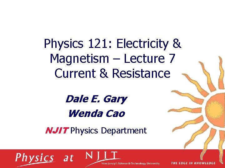 Physics 121: Electricity & Magnetism – Lecture 7 Current & Resistance Dale E. Gary