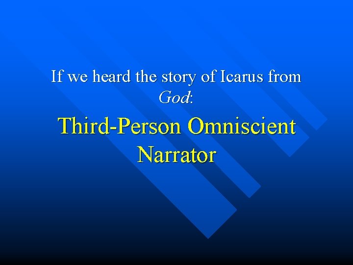 If we heard the story of Icarus from God: Third-Person Omniscient Narrator 