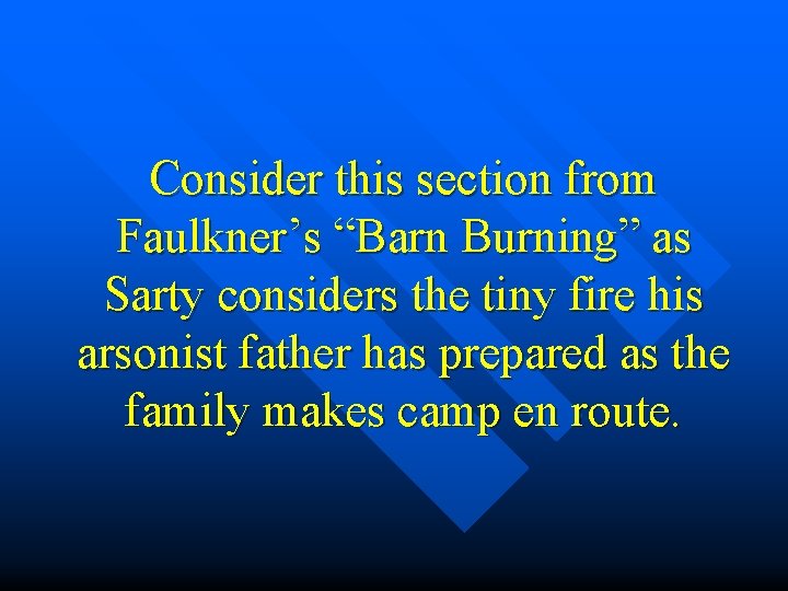 Consider this section from Faulkner’s “Barn Burning” as Sarty considers the tiny fire his