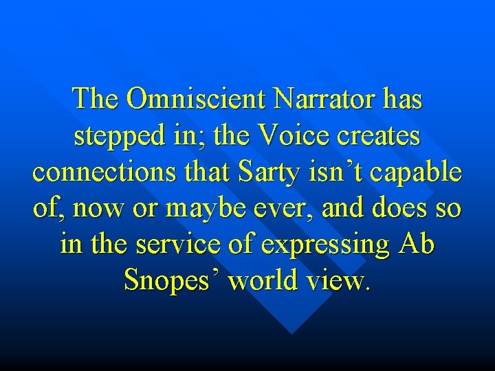 The Omniscient Narrator has stepped in; the Voice creates connections that Sarty isn’t capable