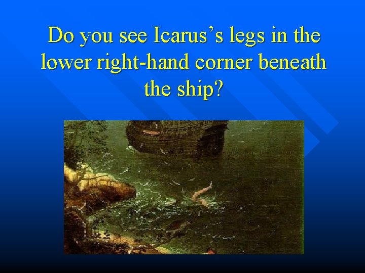 Do you see Icarus’s legs in the lower right-hand corner beneath the ship? 
