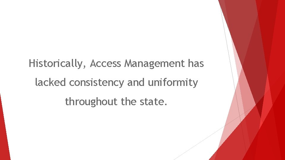 Historically, Access Management has lacked consistency and uniformity throughout the state. 