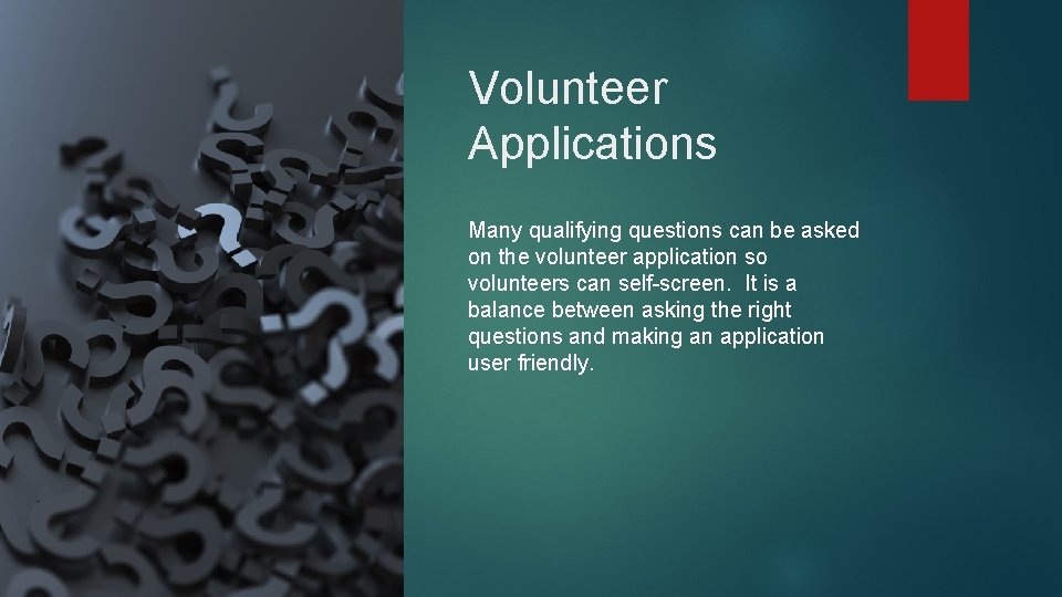 Volunteer Applications Many qualifying questions can be asked on the volunteer application so volunteers