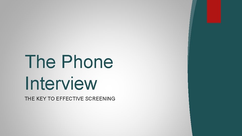 The Phone Interview THE KEY TO EFFECTIVE SCREENING 