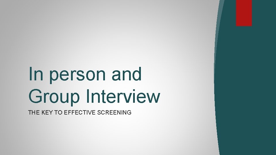 In person and Group Interview THE KEY TO EFFECTIVE SCREENING 