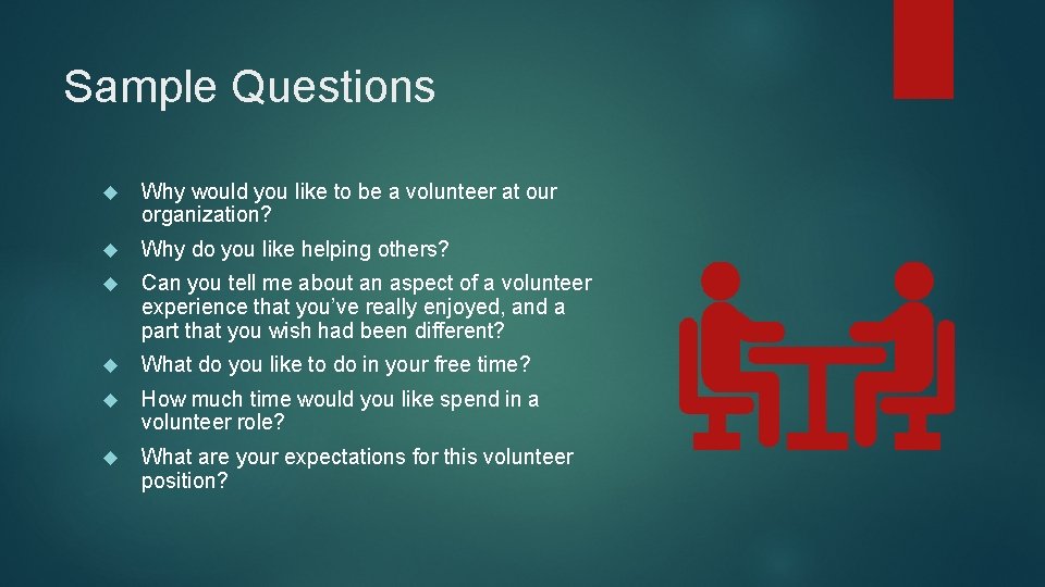 Sample Questions Why would you like to be a volunteer at our organization? Why