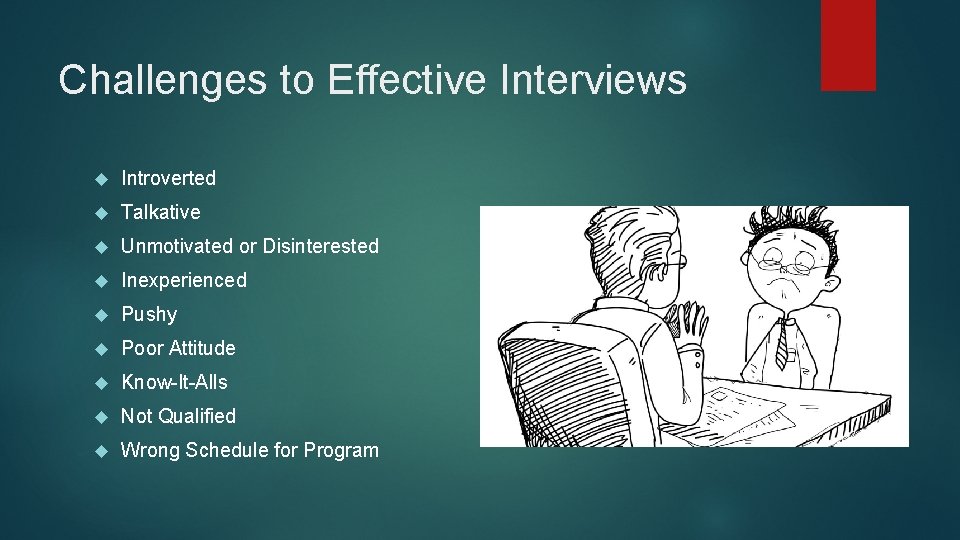 Challenges to Effective Interviews Introverted Talkative Unmotivated or Disinterested Inexperienced Pushy Poor Attitude Know-It-Alls