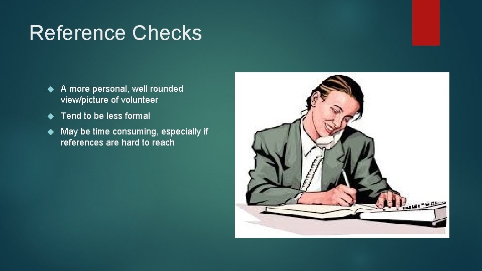 Reference Checks A more personal, well rounded view/picture of volunteer Tend to be less