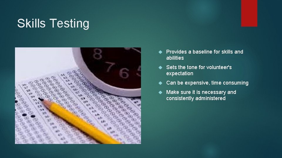 Skills Testing Provides a baseline for skills and abilities Sets the tone for volunteer's