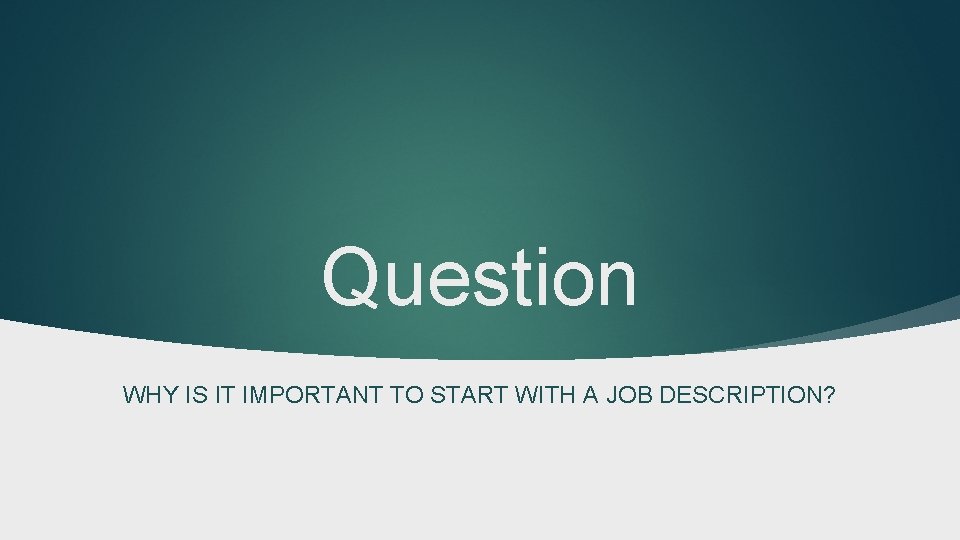Question WHY IS IT IMPORTANT TO START WITH A JOB DESCRIPTION? 