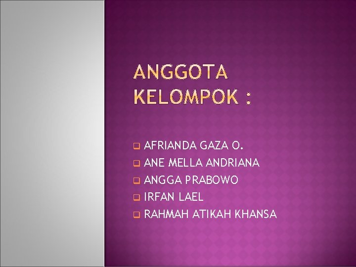q q q AFRIANDA GAZA O. ANE MELLA ANDRIANA ANGGA PRABOWO IRFAN LAEL RAHMAH