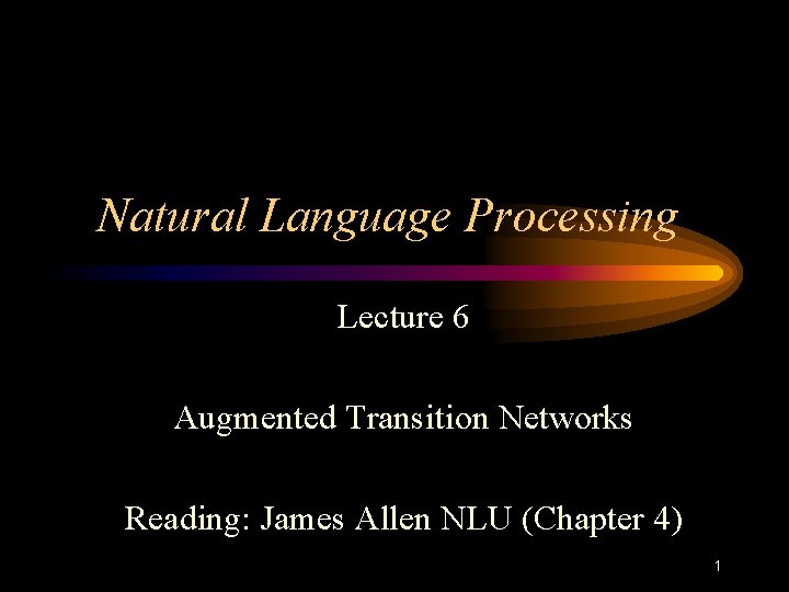 Natural Language Processing Lecture 6 Augmented Transition Networks Reading: James Allen NLU (Chapter 4)