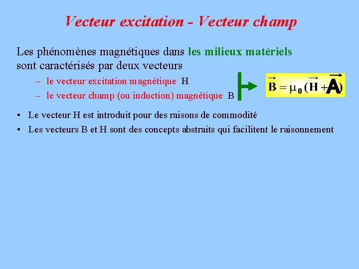 Vecteur excitation - Vecteur champ Les phénomènes magnétiques dans les milieux matériels sont caractérisés Vecteur excitation - Vecteur champ Les phénomènes magnétiques dans les milieux matériels sont caractérisés