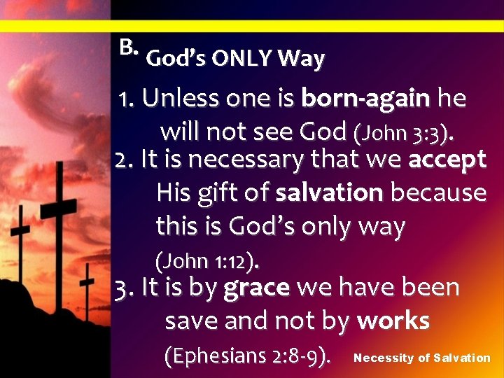 B. God’s ONLY Way 1. Unless one is born-again he will not see God