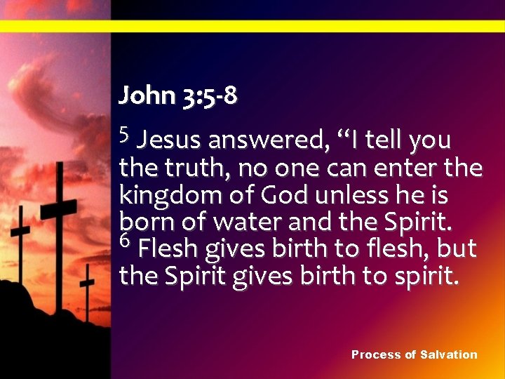 John 3: 5 -8 5 Jesus answered, “I tell you the truth, no one