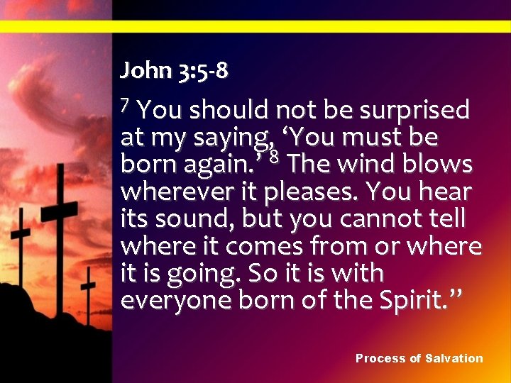 John 3: 5 -8 7 You should not be surprised at my saying, ‘You