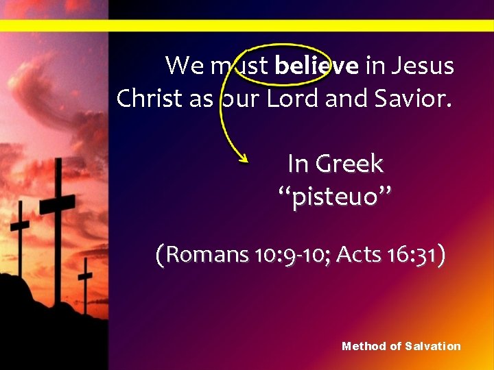 We must believe in Jesus Christ as our Lord and Savior. In Greek “pisteuo”