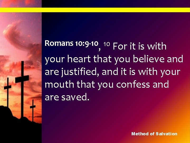 Romans 10: 9 -10, 10 For it is with your heart that you believe