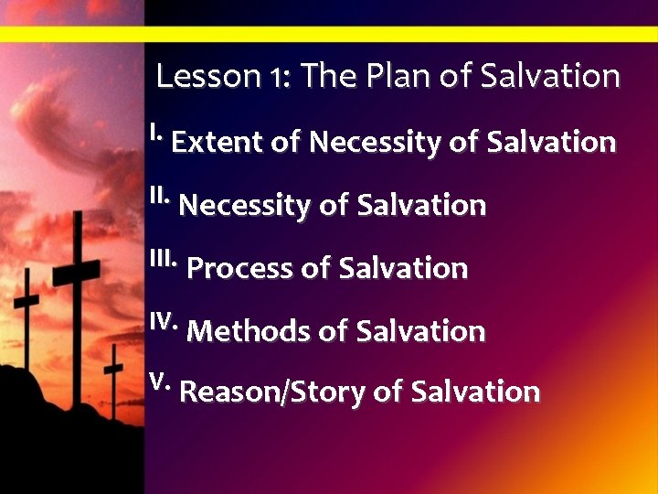 Lesson 1: The Plan of Salvation I. Extent of Necessity of Salvation III. Process