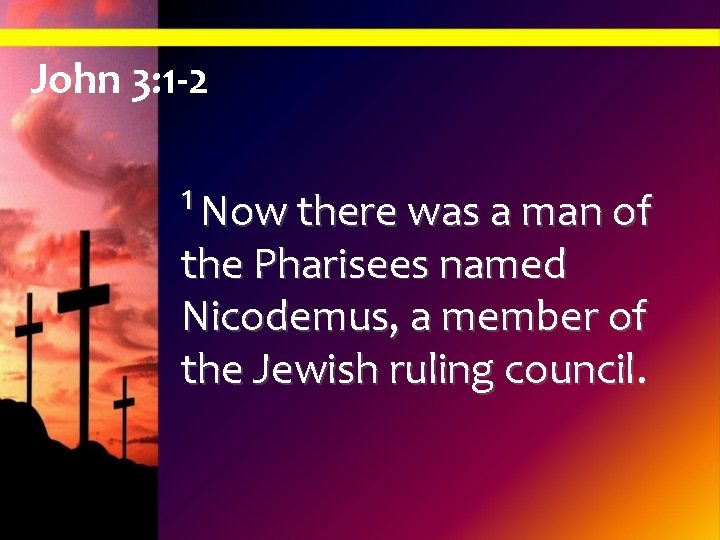 John 3: 1 -2 1 Now there was a man of the Pharisees named