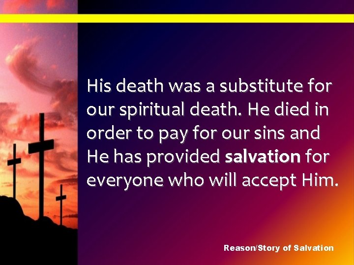 His death was a substitute for our spiritual death. He died in order to