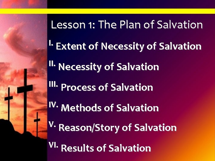 Lesson 1: The Plan of Salvation I. Extent of Necessity of Salvation III. Process