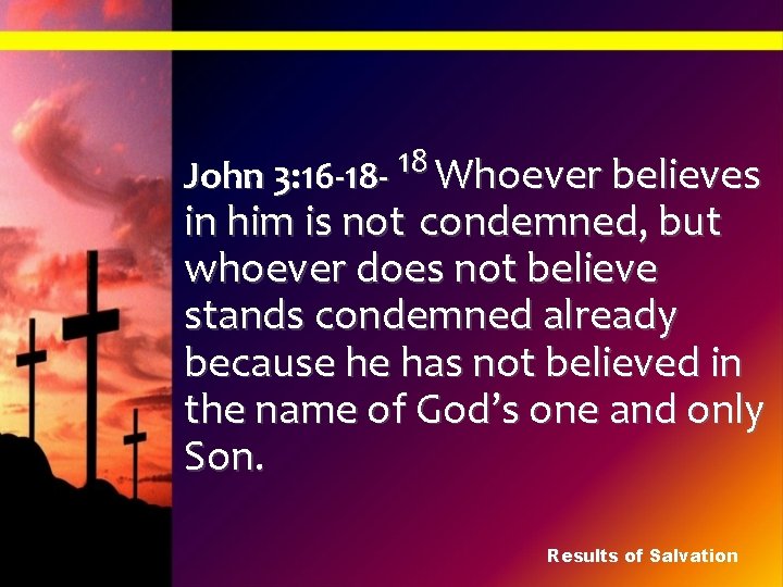 18 John 3: 16 -18 - Whoever believes in him is not condemned, but