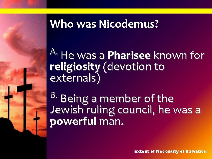 Who was Nicodemus? A. He was a Pharisee known for religiosity (devotion to externals)