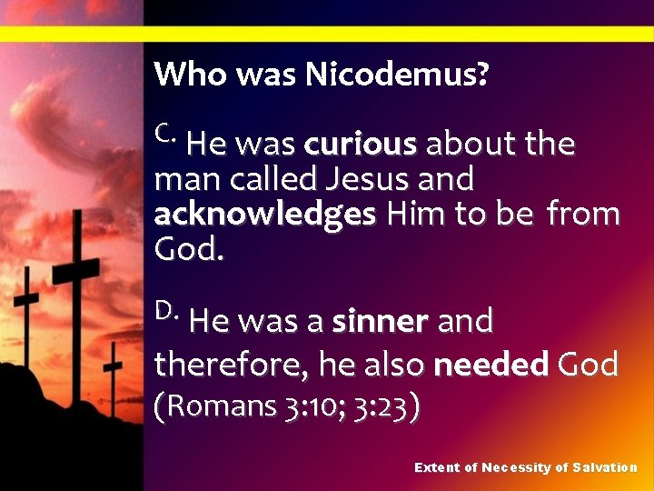 Who was Nicodemus? C. He was curious about the man called Jesus and acknowledges
