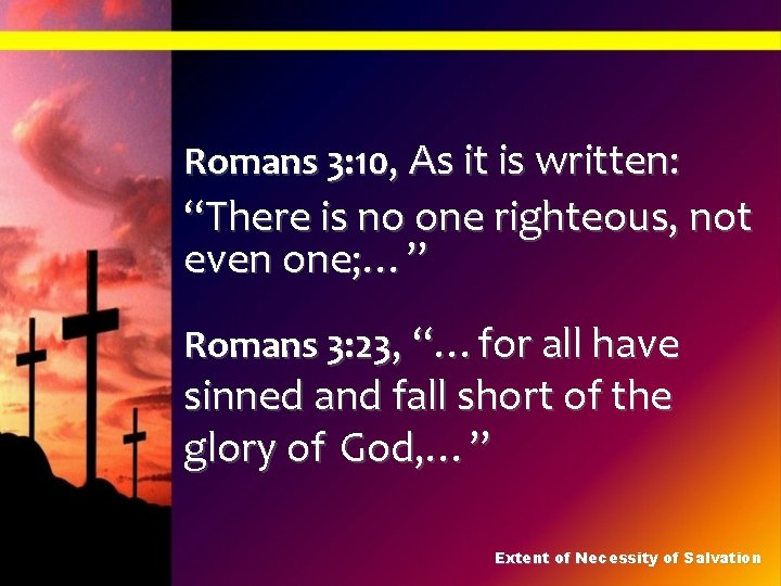Romans 3: 10, As it is written: “There is no one righteous, not even