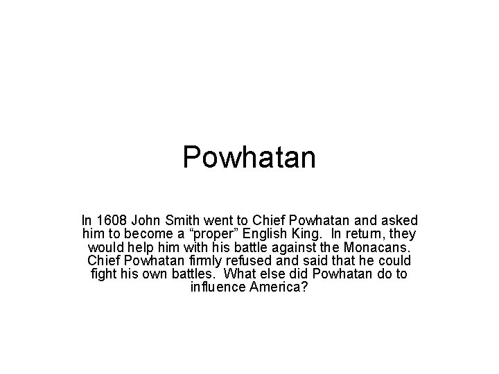 Powhatan In 1608 John Smith went to Chief Powhatan and asked him to become Powhatan In 1608 John Smith went to Chief Powhatan and asked him to become