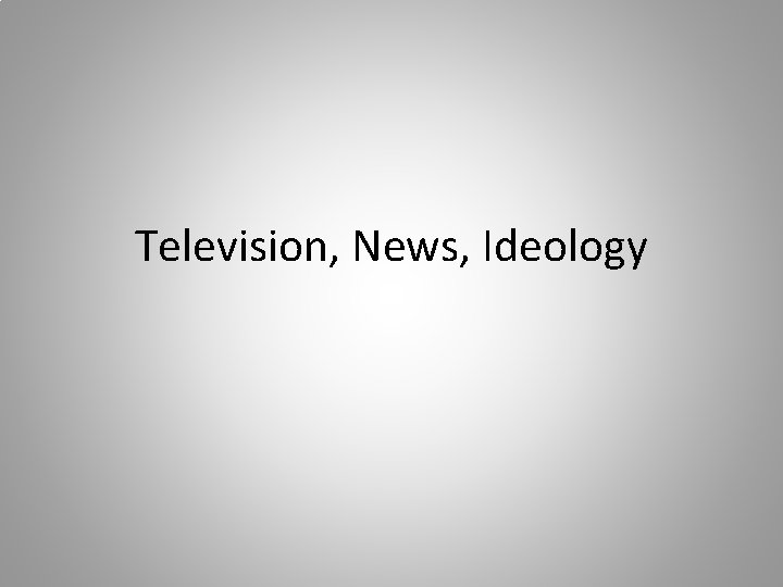 Television, News, Ideology 