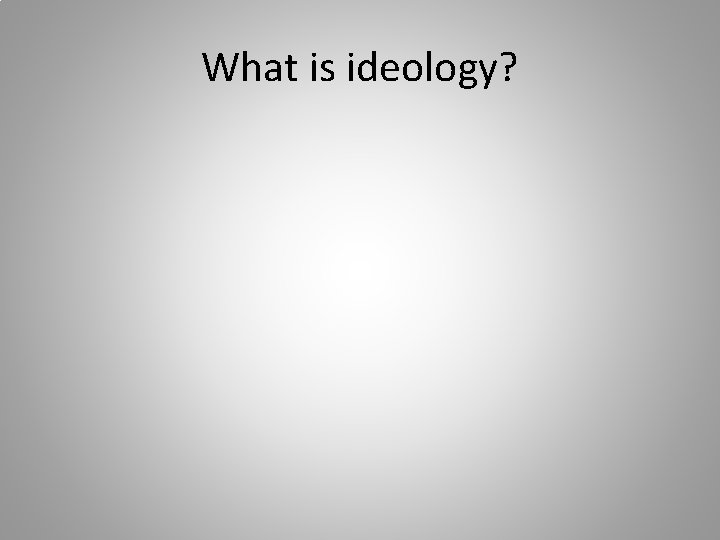 What is ideology? 