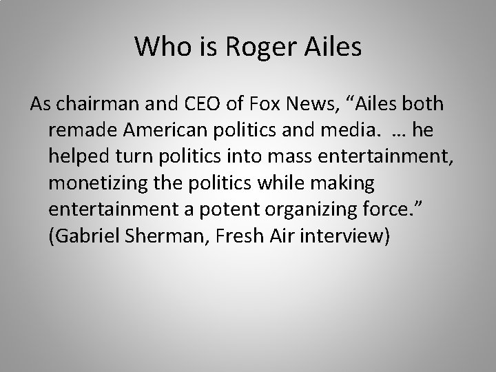 Who is Roger Ailes As chairman and CEO of Fox News, “Ailes both remade