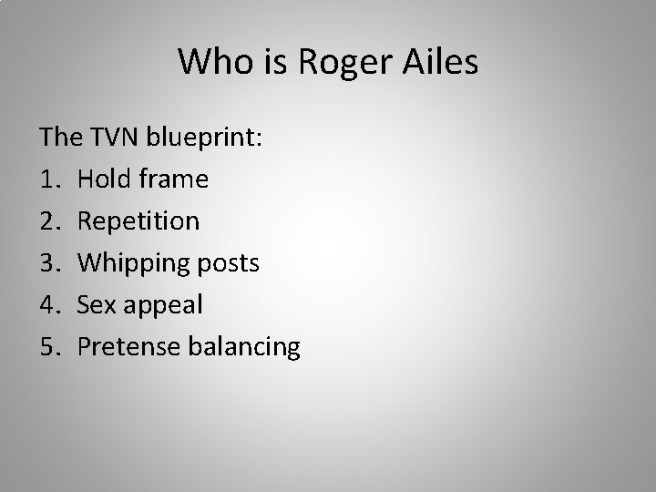 Who is Roger Ailes The TVN blueprint: 1. Hold frame 2. Repetition 3. Whipping