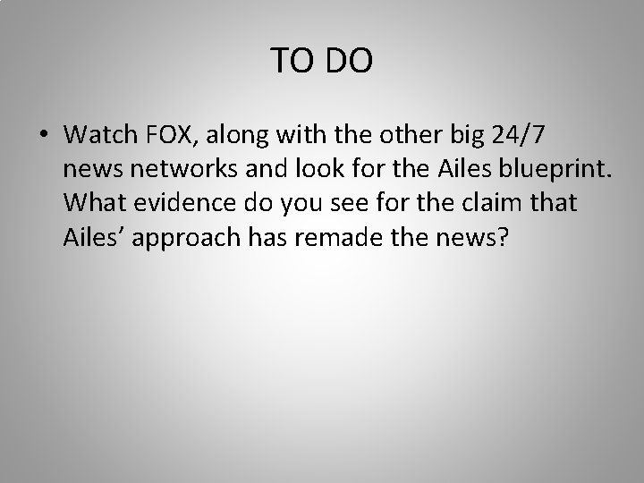 TO DO • Watch FOX, along with the other big 24/7 news networks and