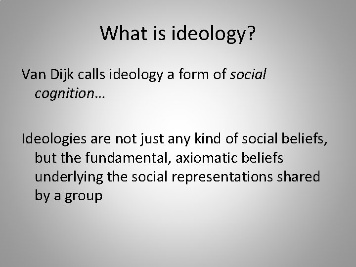 What is ideology? Van Dijk calls ideology a form of social cognition… Ideologies are