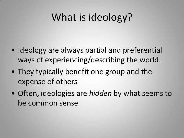 What is ideology? • Ideology are always partial and preferential ways of experiencing/describing the