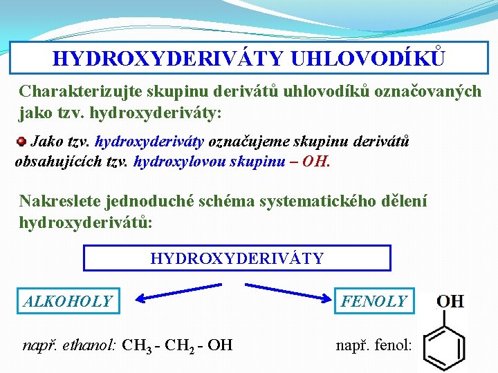 HYDROXYDERIVÁTY UHLOVODÍKŮ Charakterizujte skupinu derivátů uhlovodíků označovaných jako tzv. hydroxyderiváty: Jako tzv. hydroxyderiváty označujeme