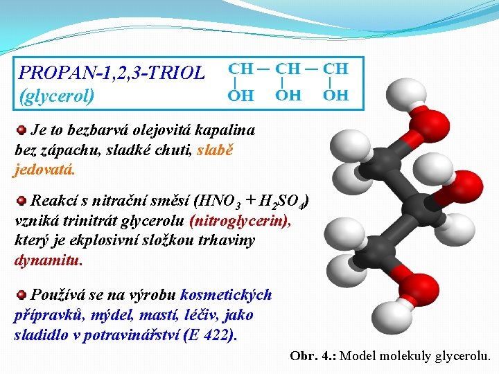 PROPAN-1, 2, 3 -TRIOL (glycerol) Je to bezbarvá olejovitá kapalina bez zápachu, sladké chuti,